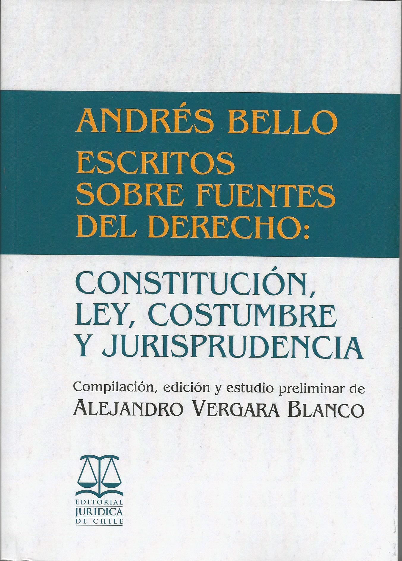 Andrés Bello Escritos Sobre Fuentes del Derecho: Constitución, Ley, Costumbre y Jurisprudencia