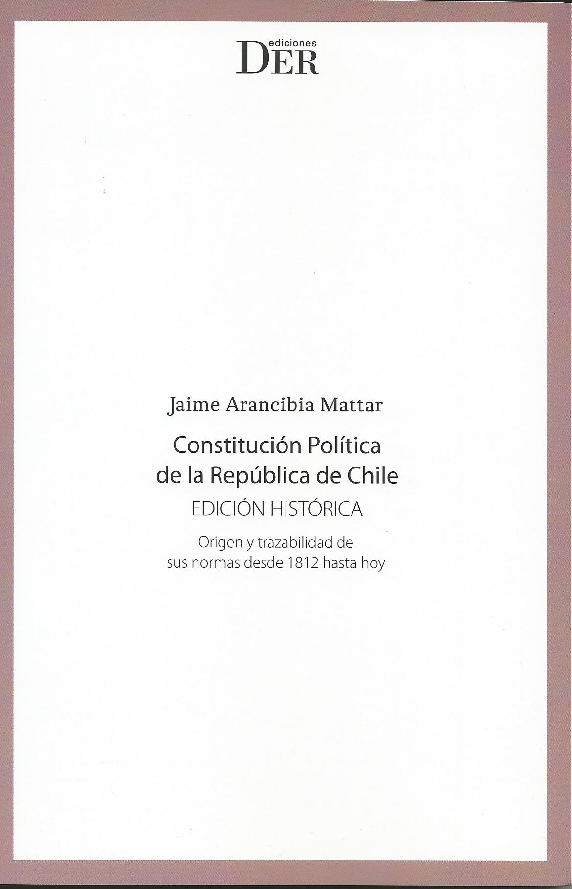 Constitución Política de la República de Chile. Edición Histórica, Origen y Trazabilidad de sus Normas Desde 1812 Hasta Hoy
