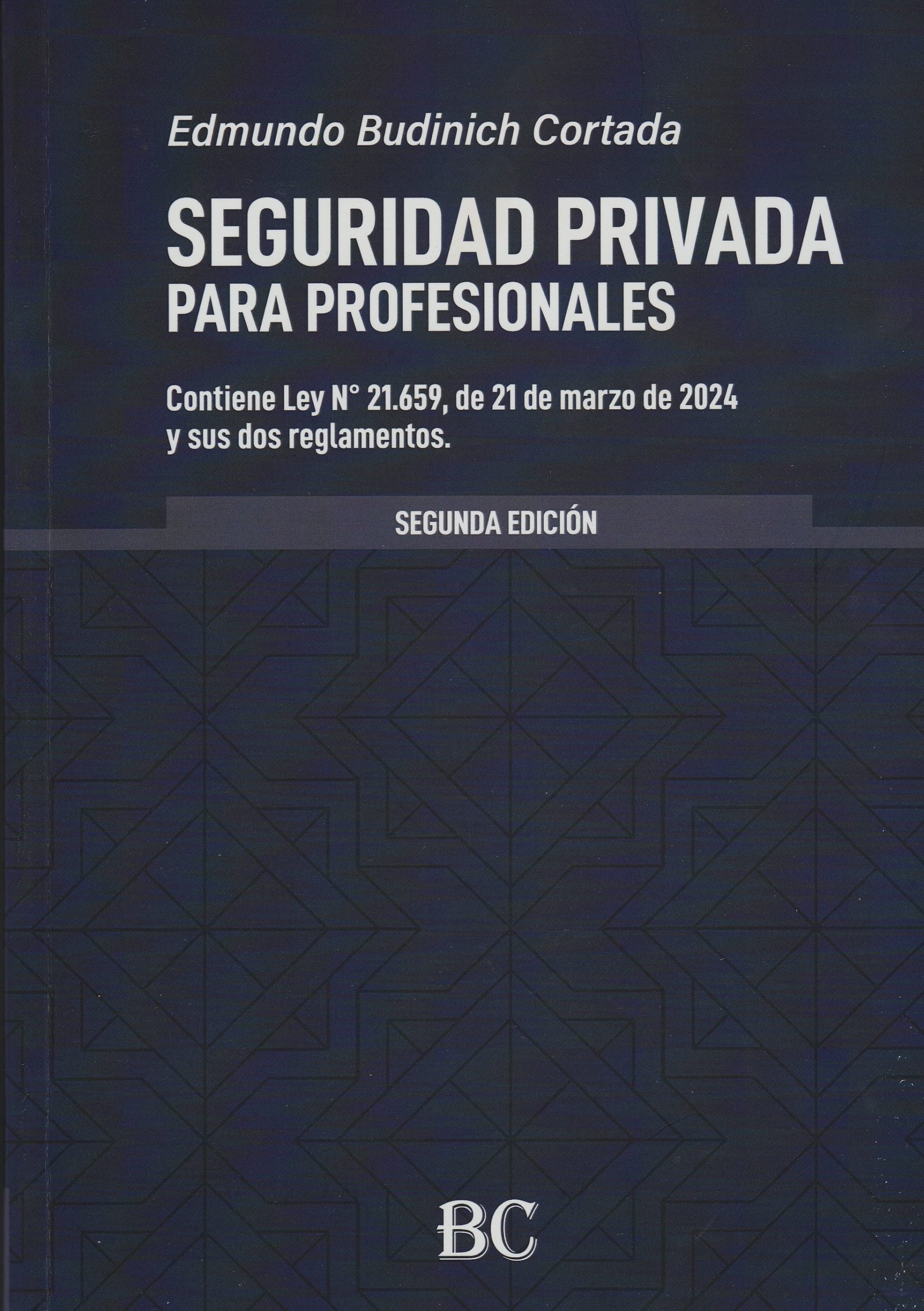 Seguridad Privada Para Profesionales,2°Edición, Contiene Ley N° 21.659, de 21 de Marzo de 2024 y sus dos Reglamentos