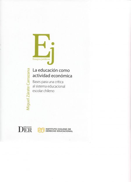 La Educación como actividad Económica. Estudio crítico del Sistema Educacional Escolar Chileno.