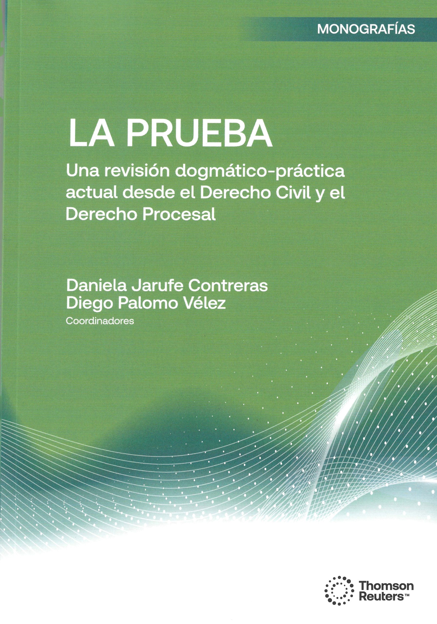 La Prueba. Una Revisión Dogmático-Práctica Actual desde el Derecho Civil y el Derecho Procesal