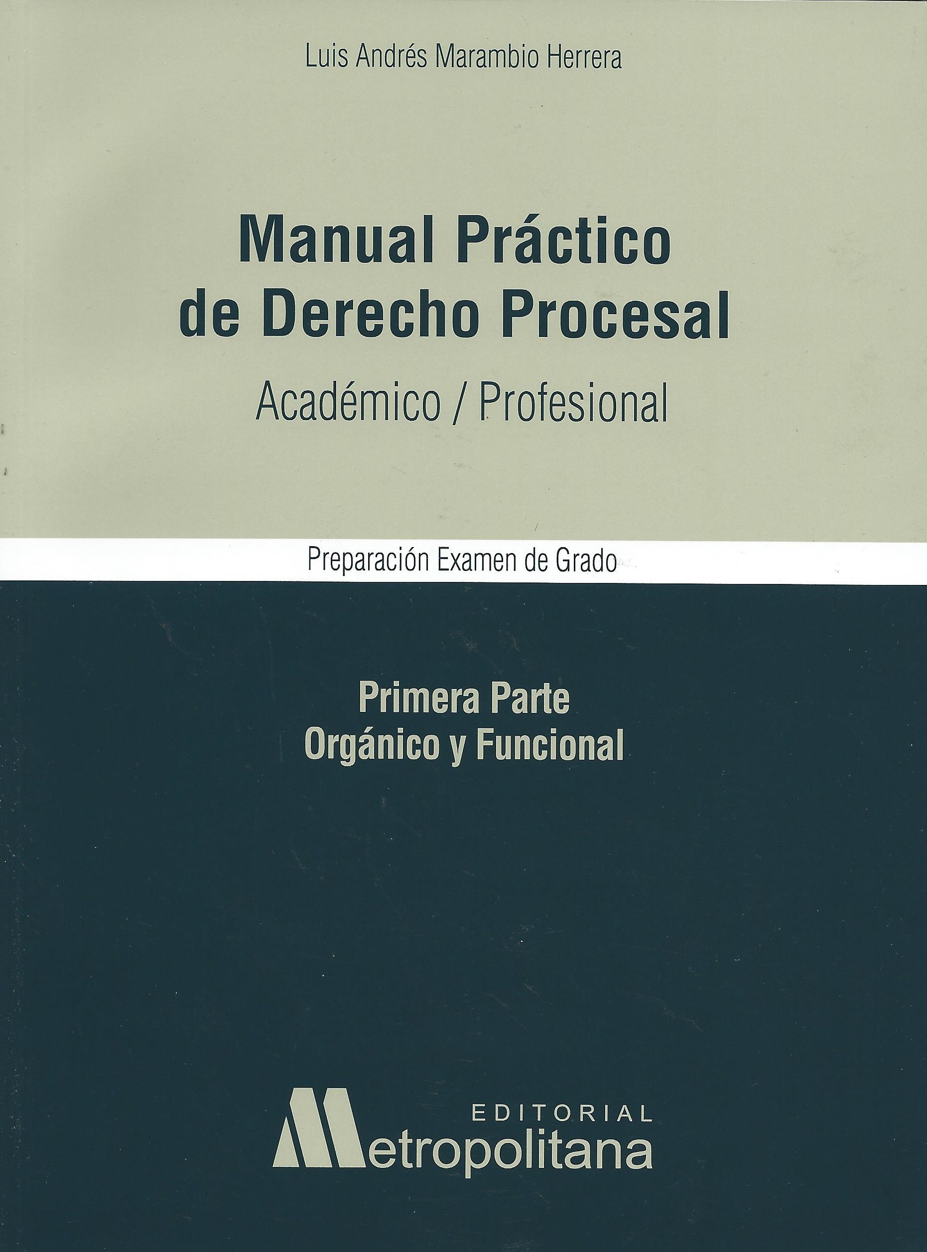 Manual Práctico de Derecho Procesal, Académico Profesional Primera Parte Orgánico y Funcional