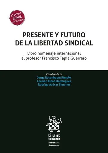 Presente y Futuro de la Libertad Sindical. Libro Homenaje Internacional al Profesor Francisco Tapia Guerrero