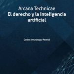 Arcana Technicae. El Derecho y la Inteligencia Artificial