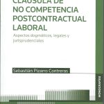 Cláusula de No Competencia Postcontractual Laboral, Aspectos Dogmáticos, Legales y Jurisprudenciales