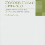 Código del Trabajo Comparado Contiene Modificaciones de la Ley N° 20.940, Reforma Laboral