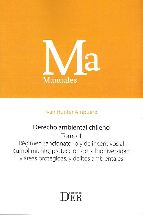 Derecho Ambiental Chileno Tomo II. Régimen Sancionatorio y de Incentivos al Cumplimiento, Protección de la Biodiversidad y Áreas Protegidas, y Delitos Ambientales
