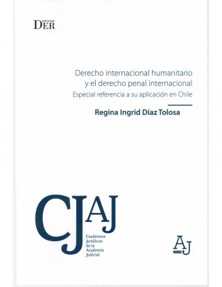 Derecho Internacional Humanitario y el Derecho Penal Internacional. Especial Referencia a su Aplicación en Chile