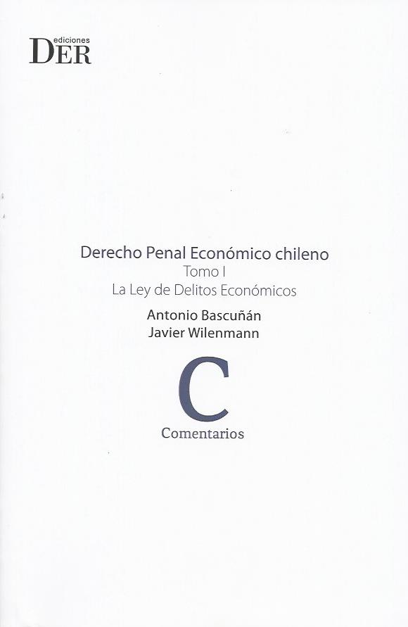 Derecho Penal Económico Chileno. Tomo I, La Ley de Delitos Económicos