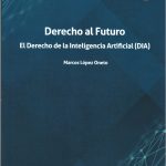 Derecho al Futuro. El Derecho de la Inteligencia Artificial (DIA)