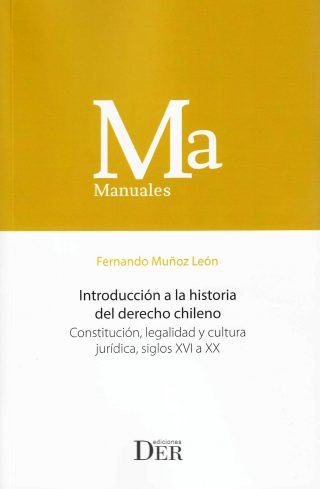 Introducción a la Historia del Derecho Chileno. Constitución, Legalidad y Cultura Jurídica, Siglos XVI a XX