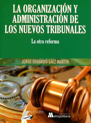 La Organización y Administración de los Nuevos Tribunales. La Otra Reforma