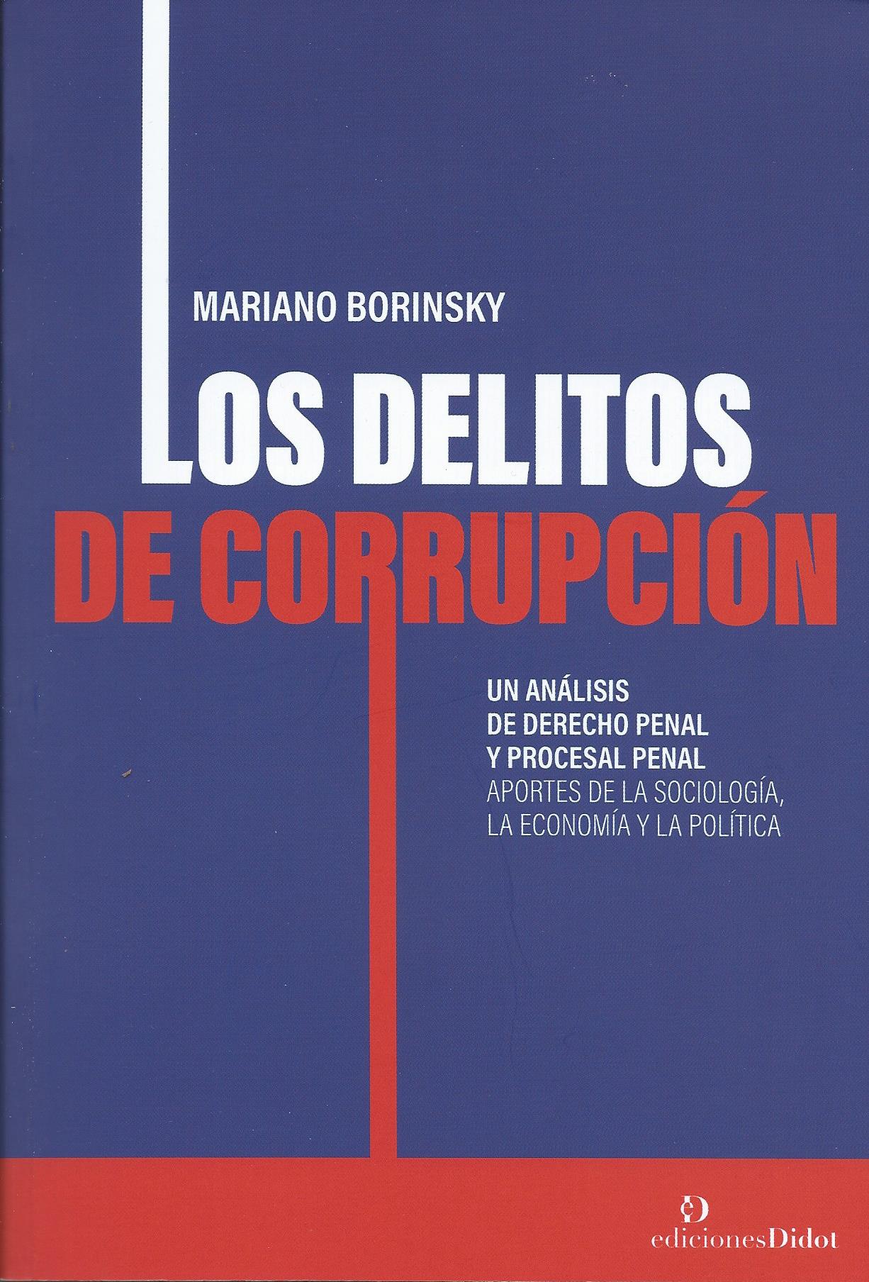 Los Delitos de Corrupción, Un Análisis de Derecho Penal y Procesal Penal, Aportes a la Sociología, la Economía y la Política