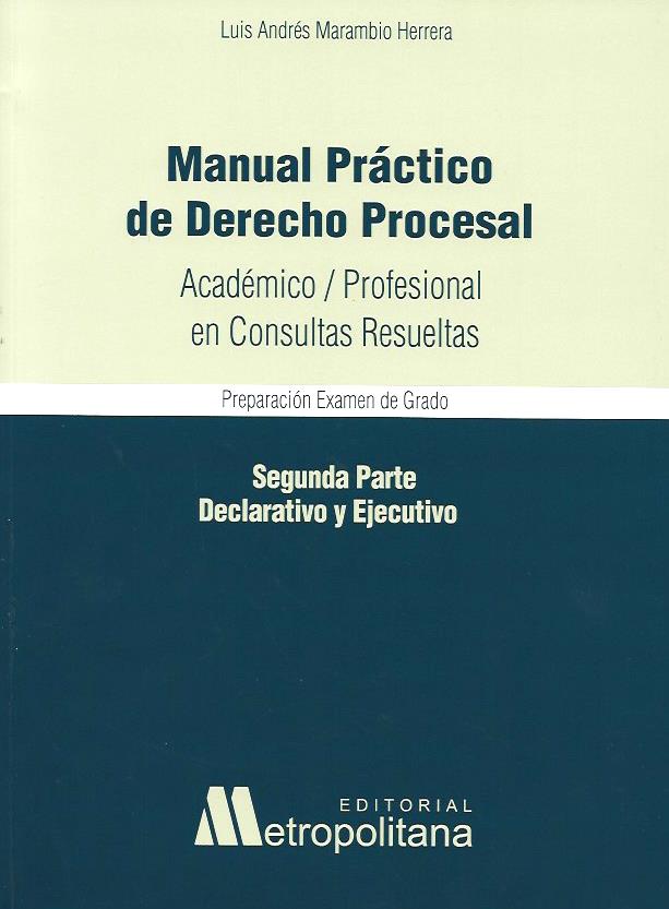 Manual Práctico de Derecho Procesal, Acádemico/ Profesional en Consultas Resueltas, Preparación Examen de Grado, Segunda Parte Declarativo y Ejecutivo