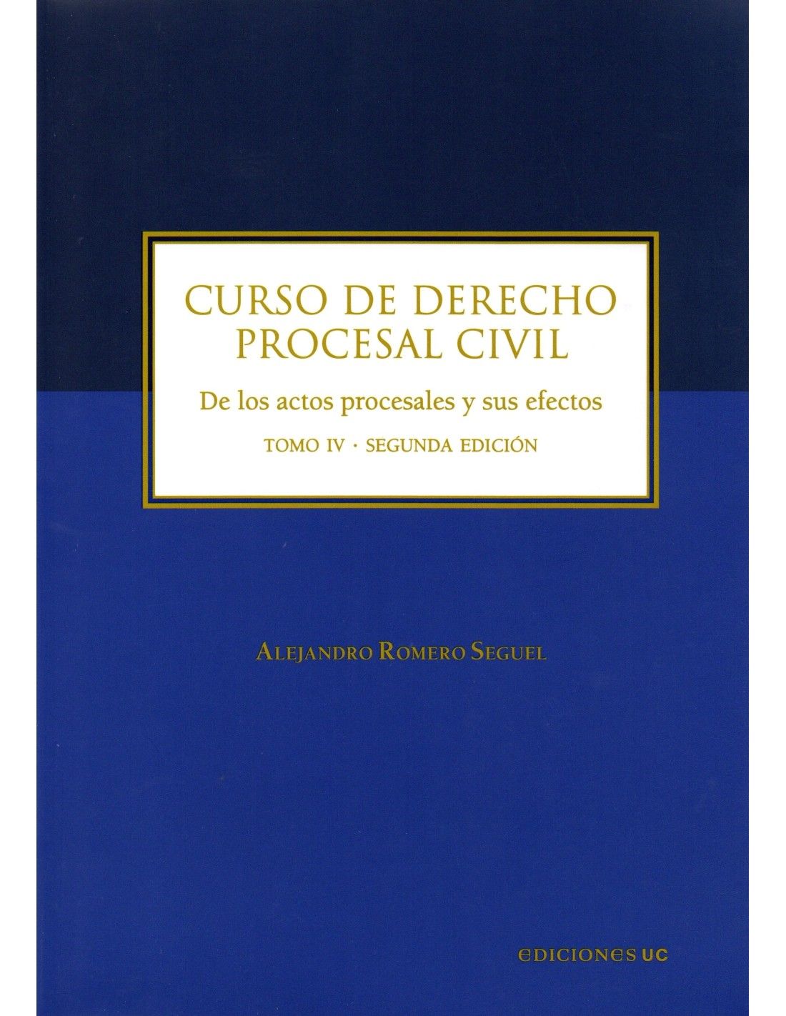 Curso de Derecho Procesal Civil. De los Actos Procesales y sus Efectos, Tomo IV 2da Edición