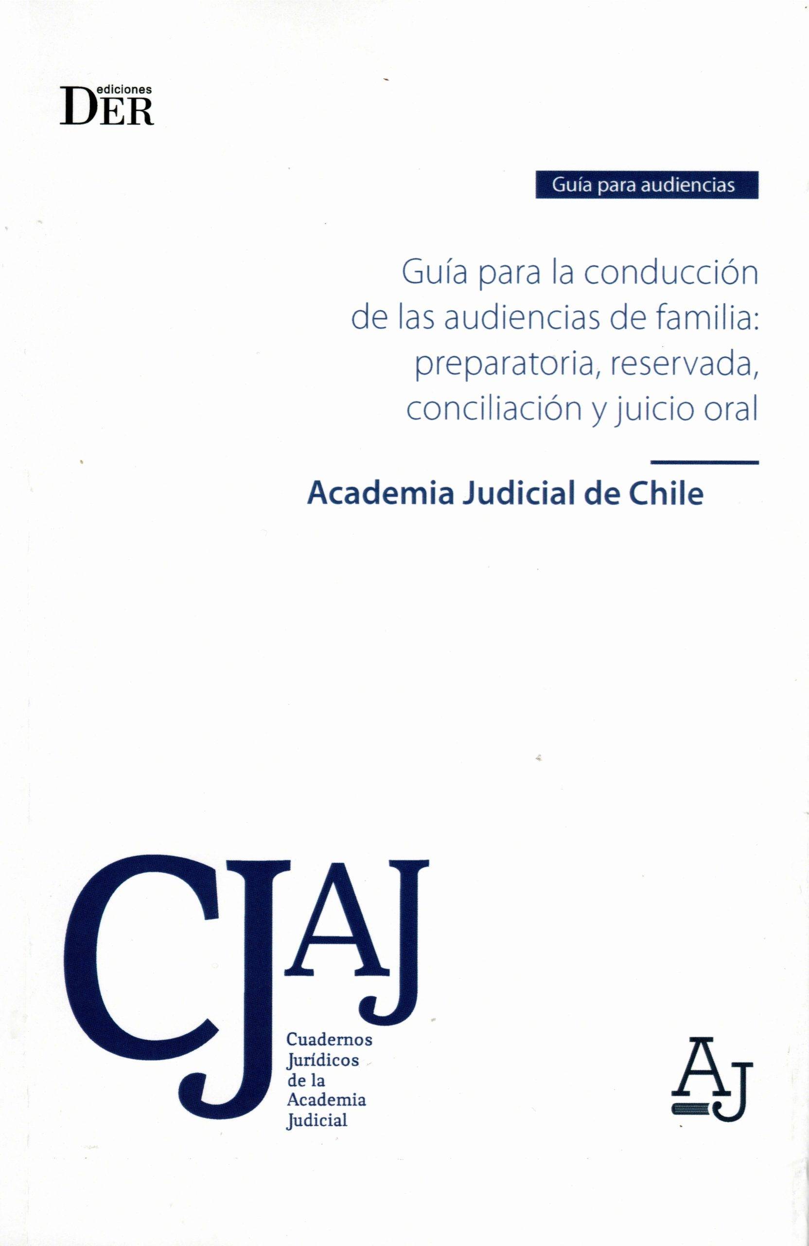 Guía para la Conducción de las Audiencias de Familia: Preparatoria, Reservada, Conciliación y Juicio Oral