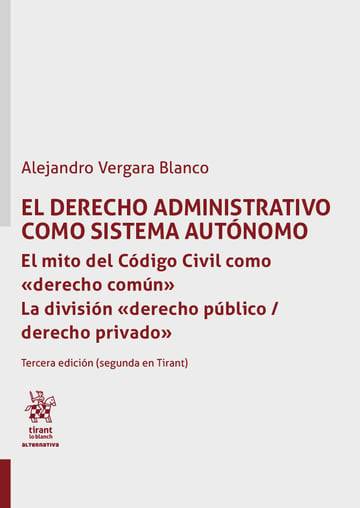 El Derecho Administrativo como Sistema Autónomo. El Mito del Código Civil como «Derecho Común». La División «Derecho Público/ Derecho Privado»