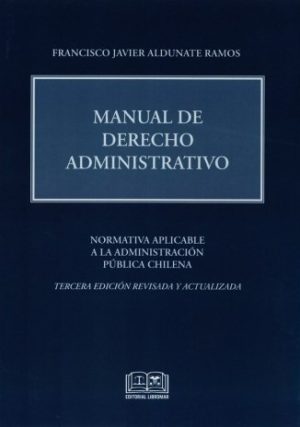 Manual de Derecho Administrativo. Normativa Aplicable a la Administración Pública Chilena