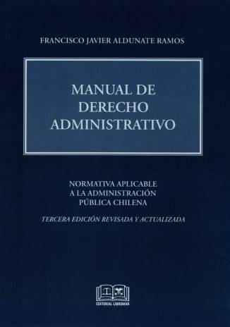 Manual de Derecho Administrativo. Normativa Aplicable a la Administración Pública Chilena