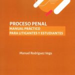 Proceso Penal. Manual Práctico para Litigantes y Estudiantes