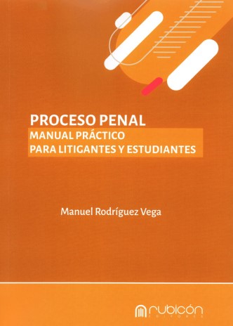 Proceso Penal. Manual Práctico para Litigantes y Estudiantes
