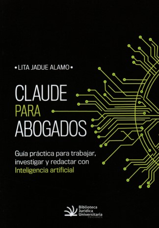 Claude para Abogados. Guía Práctica para Trabajar, Investigar y Redactar con Inteligencia Artificial