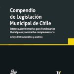Compendio de Legislación Municipal de Chile. Estatuto Administrativo para Funcionarios Municipales y Normativa Complementaria